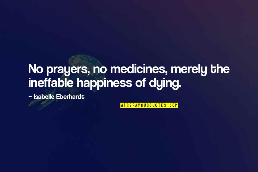 Okulun Quotes By Isabelle Eberhardt: No prayers, no medicines, merely the ineffable happiness