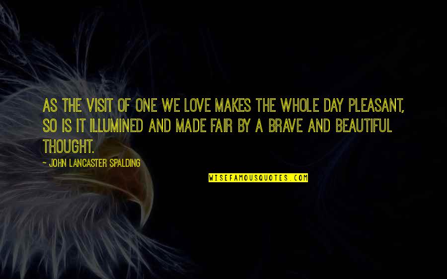 Okulun Quotes By John Lancaster Spalding: As the visit of one we love makes