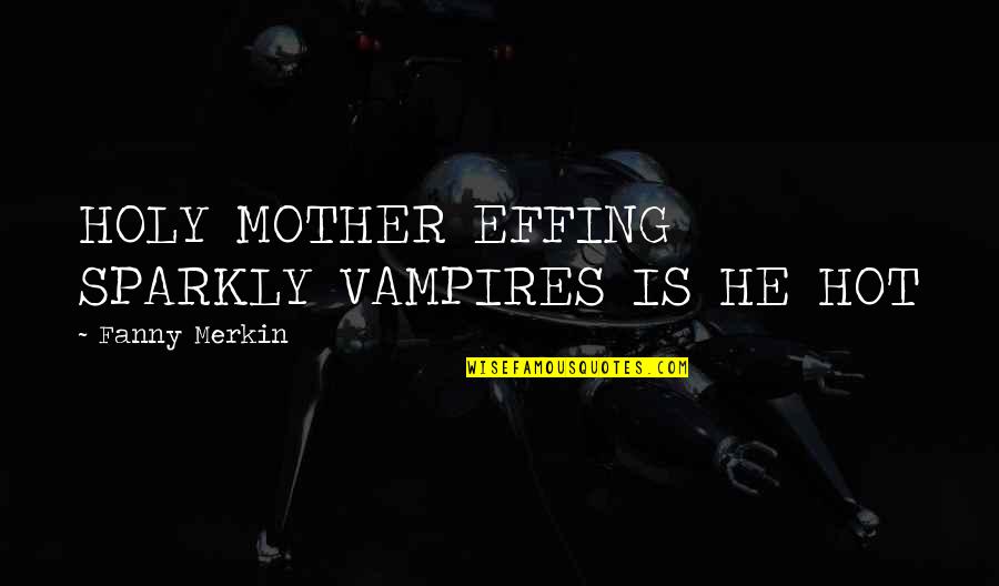 Okuma Reels Quotes By Fanny Merkin: HOLY MOTHER EFFING SPARKLY VAMPIRES IS HE HOT Okuma Reels Quotes By Fanny Merkin: HOLY MOTHER EFFING SPARKLY VAMPIRES IS HE HOT