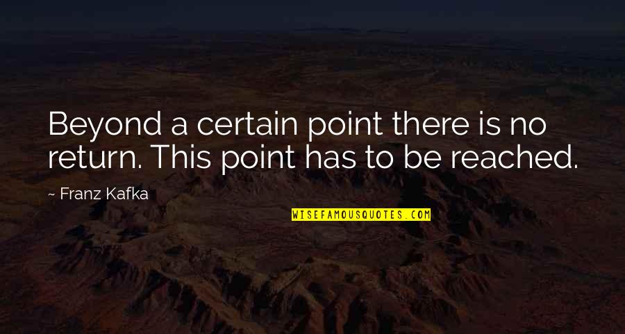 Okumanin Quotes By Franz Kafka: Beyond a certain point there is no return.