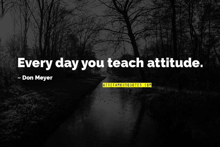 Okumayin Quotes By Don Meyer: Every day you teach attitude.