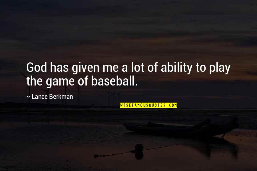 Okumayin Quotes By Lance Berkman: God has given me a lot of ability