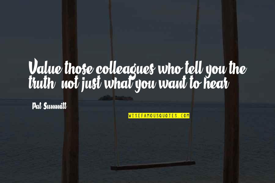 Okumayin Quotes By Pat Summitt: Value those colleagues who tell you the truth,