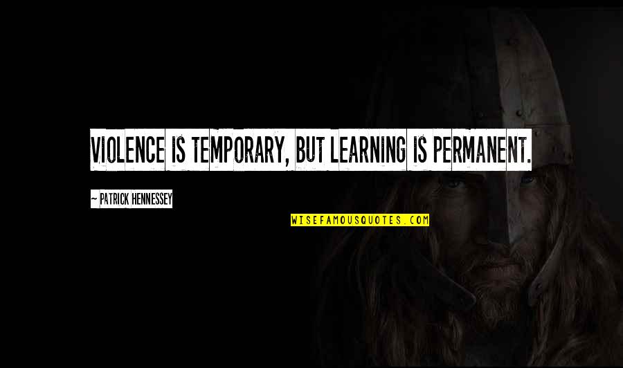 Okunacak Ki Taplar Quotes By Patrick Hennessey: Violence is temporary, but learning is permanent. Okunacak Ki Taplar Quotes By Patrick Hennessey: Violence is temporary, but learning is permanent.