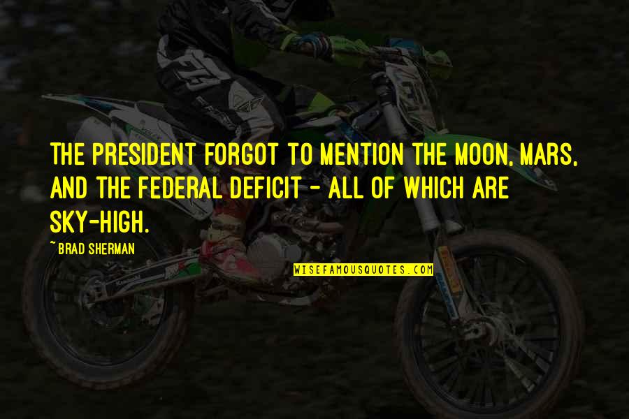 Okunevskaya Quotes By Brad Sherman: The President forgot to mention the Moon, Mars, Okunevskaya Quotes By Brad Sherman: The President forgot to mention the Moon, Mars,