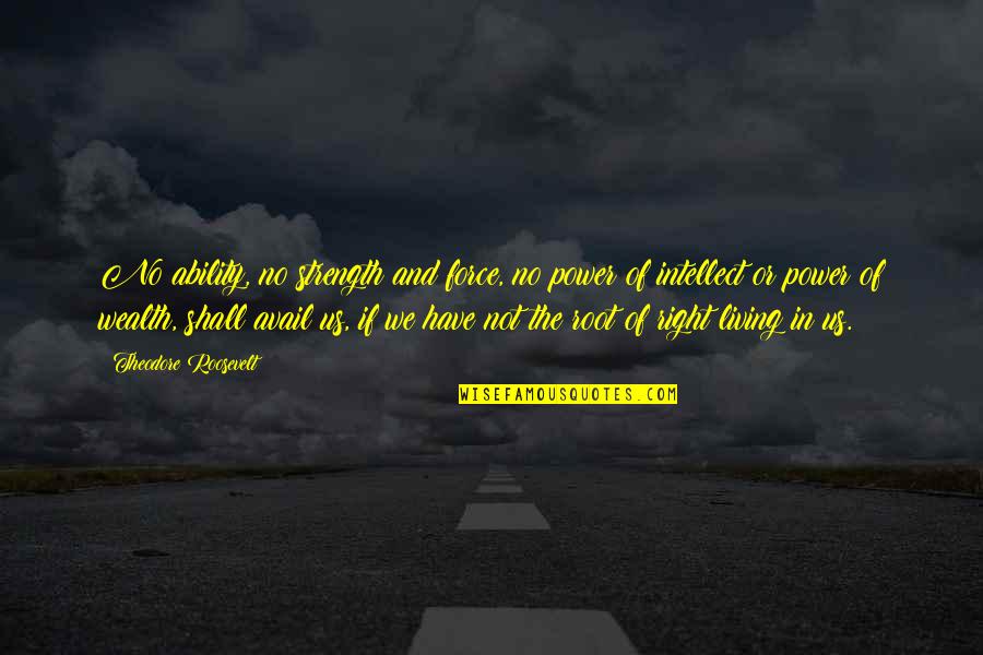 Okunmamis Quotes By Theodore Roosevelt: No ability, no strength and force, no power