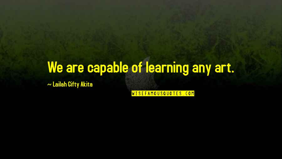 Okur Quotes By Lailah Gifty Akita: We are capable of learning any art.