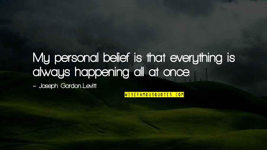 Okura Hockessin Quotes By Joseph Gordon-Levitt: My personal belief is that everything is always Okura Hockessin Quotes By Joseph Gordon-Levitt: My personal belief is that everything is always