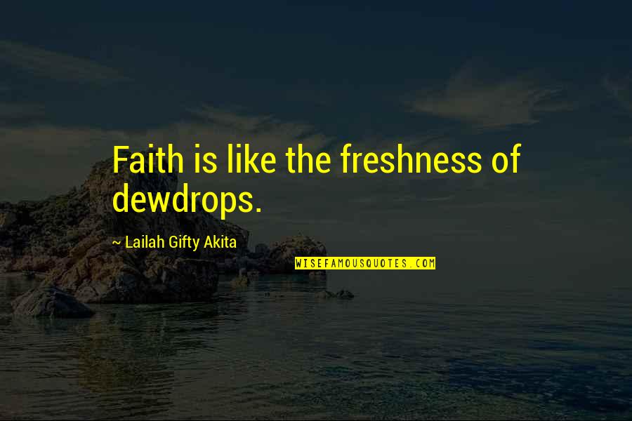 Okura Hockessin Quotes By Lailah Gifty Akita: Faith is like the freshness of dewdrops. Okura Hockessin Quotes By Lailah Gifty Akita: Faith is like the freshness of dewdrops.