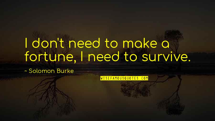 Okura Hockessin Quotes By Solomon Burke: I don't need to make a fortune, I Okura Hockessin Quotes By Solomon Burke: I don't need to make a fortune, I