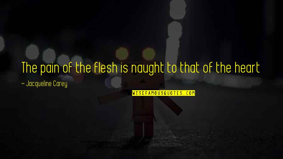 Okura Sushi Quotes By Jacqueline Carey: The pain of the flesh is naught to Okura Sushi Quotes By Jacqueline Carey: The pain of the flesh is naught to