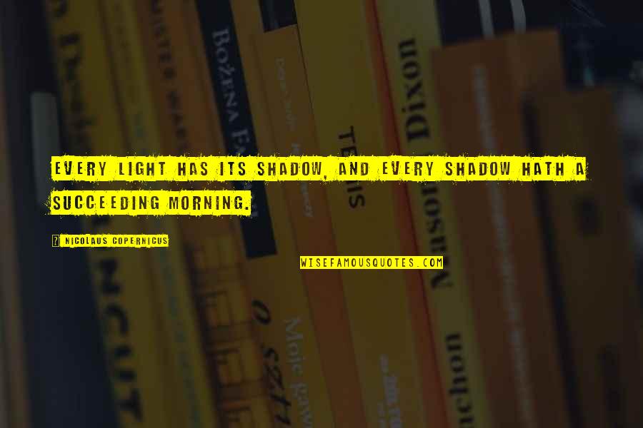Okusun 41 5792 Quotes By Nicolaus Copernicus: Every light has its shadow, and every shadow Okusun 41 5792 Quotes By Nicolaus Copernicus: Every light has its shadow, and every shadow