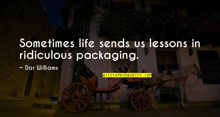 Okuyanlar Quotes By Dar Williams: Sometimes life sends us lessons in ridiculous packaging.