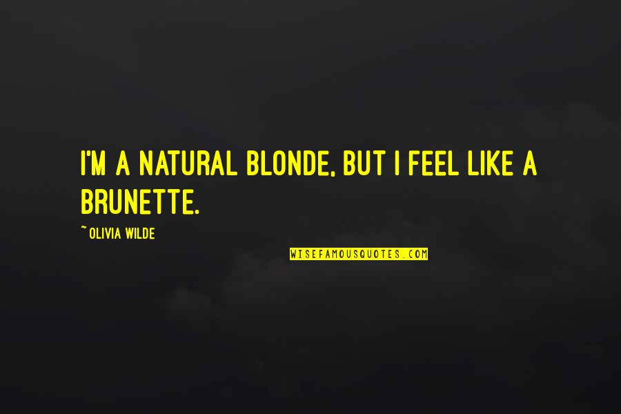 Okuyorum Greniyorum Quotes By Olivia Wilde: I'm a natural blonde, but I feel like Okuyorum Greniyorum Quotes By Olivia Wilde: I'm a natural blonde, but I feel like