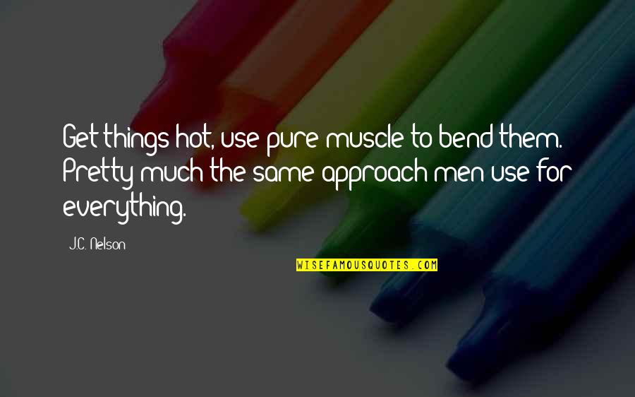 Okuyucununsesi Quotes By J.C. Nelson: Get things hot, use pure muscle to bend