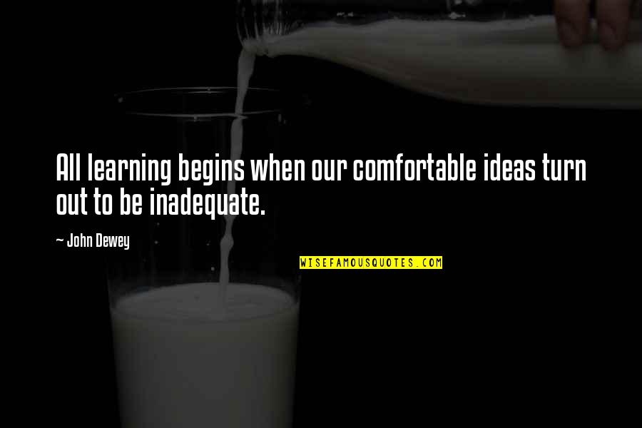 Okwaraji Quotes By John Dewey: All learning begins when our comfortable ideas turn