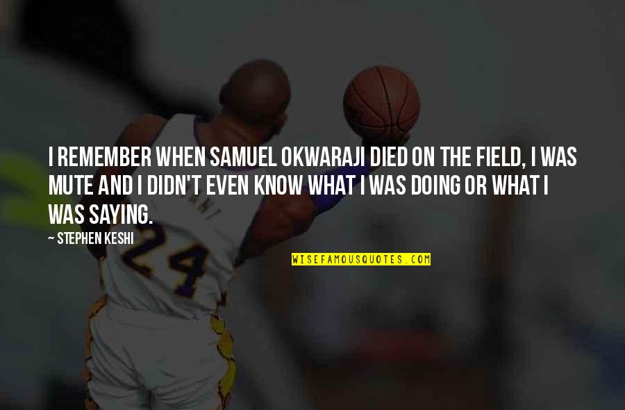 Okwaraji Quotes By Stephen Keshi: I remember when Samuel Okwaraji died on the