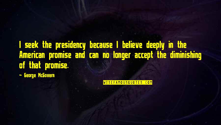 Okyanus Pusulam Quotes By George McGovern: I seek the presidency because I believe deeply