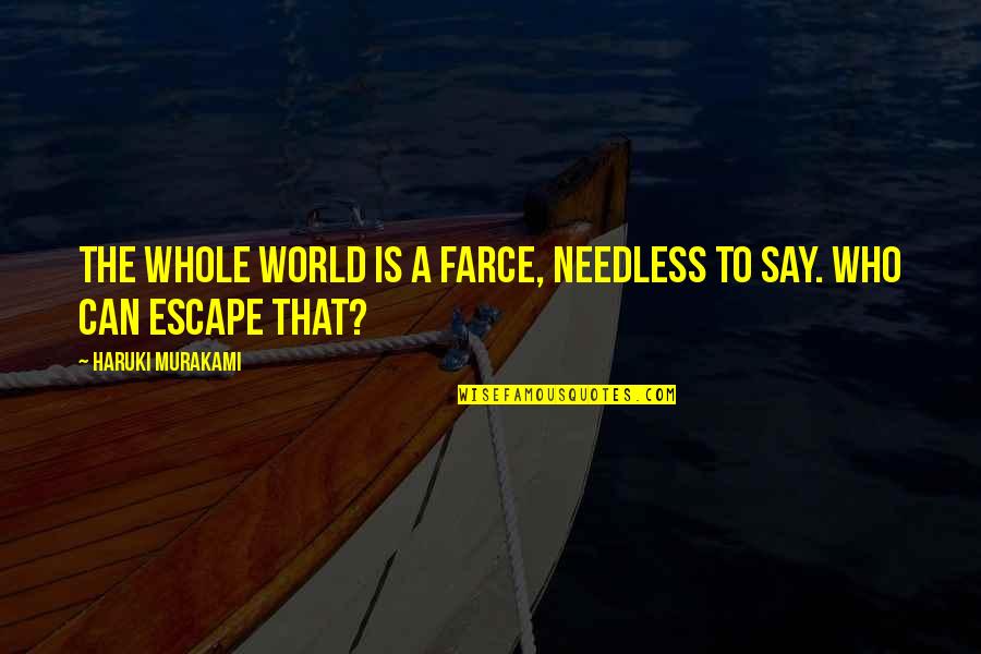 Okyanuslar Quotes By Haruki Murakami: The whole world is a farce, needless to Okyanuslar Quotes By Haruki Murakami: The whole world is a farce, needless to