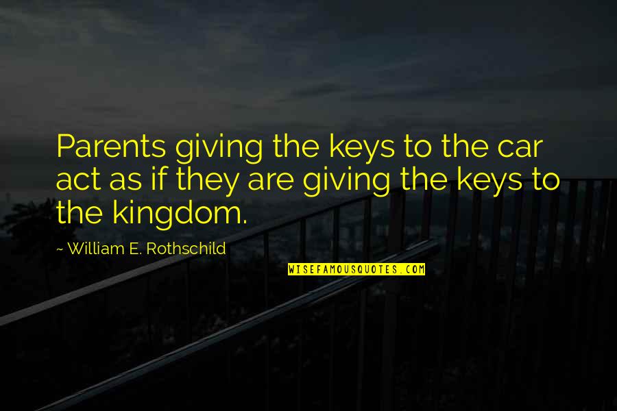Okyanuslar Quotes By William E. Rothschild: Parents giving the keys to the car act Okyanuslar Quotes By William E. Rothschild: Parents giving the keys to the car act