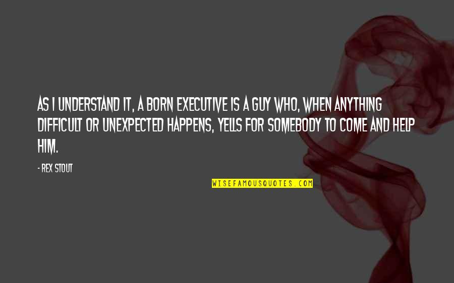 Okyanusta Firtinaya Quotes By Rex Stout: As I understand it, a born executive is