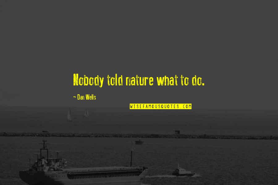 Okyanusta Yasayan Quotes By Dan Wells: Nobody told nature what to do. Okyanusta Yasayan Quotes By Dan Wells: Nobody told nature what to do.