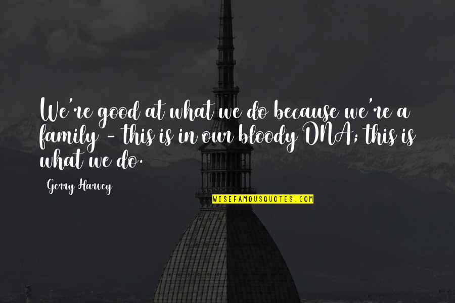 Okyanusta Yasayan Quotes By Gerry Harvey: We're good at what we do because we're Okyanusta Yasayan Quotes By Gerry Harvey: We're good at what we do because we're