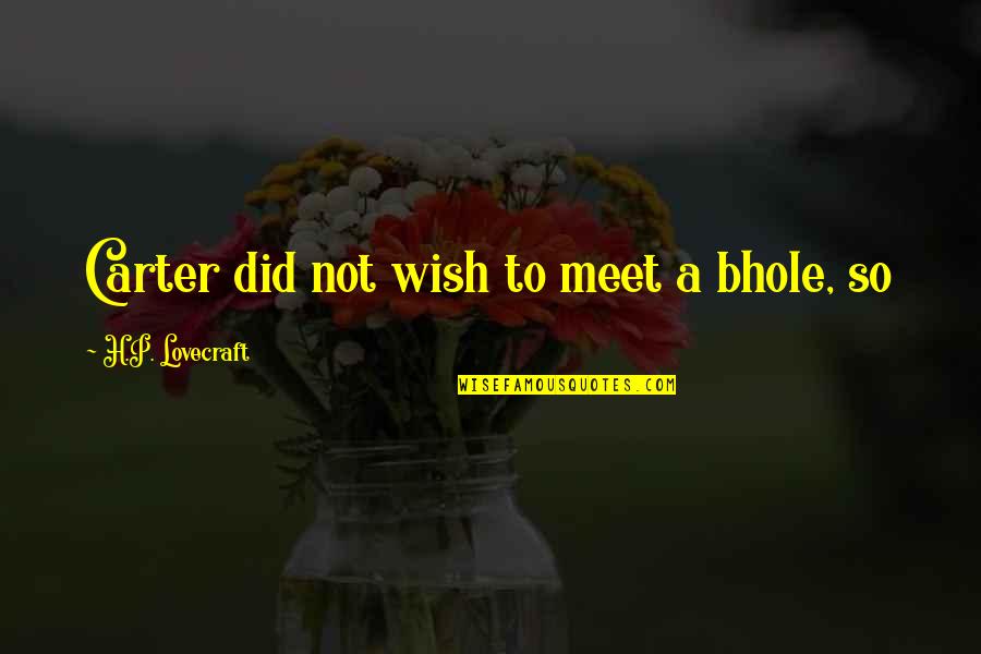Okyanusta Yasayan Quotes By H.P. Lovecraft: Carter did not wish to meet a bhole, Okyanusta Yasayan Quotes By H.P. Lovecraft: Carter did not wish to meet a bhole,