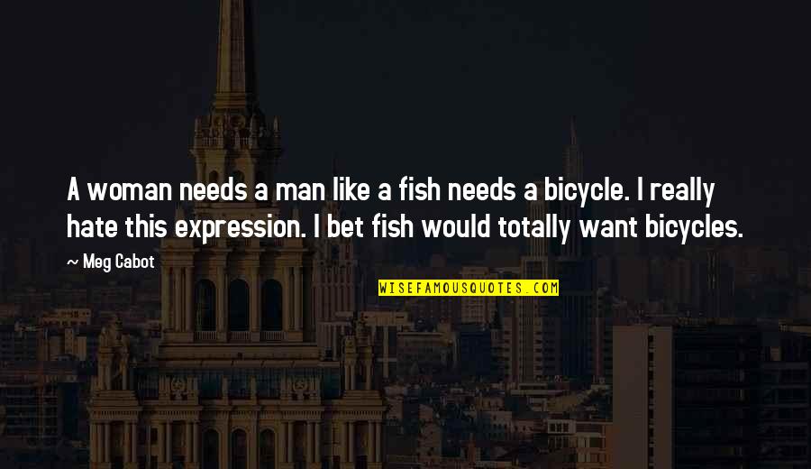 Okyanusta Yasayan Quotes By Meg Cabot: A woman needs a man like a fish Okyanusta Yasayan Quotes By Meg Cabot: A woman needs a man like a fish