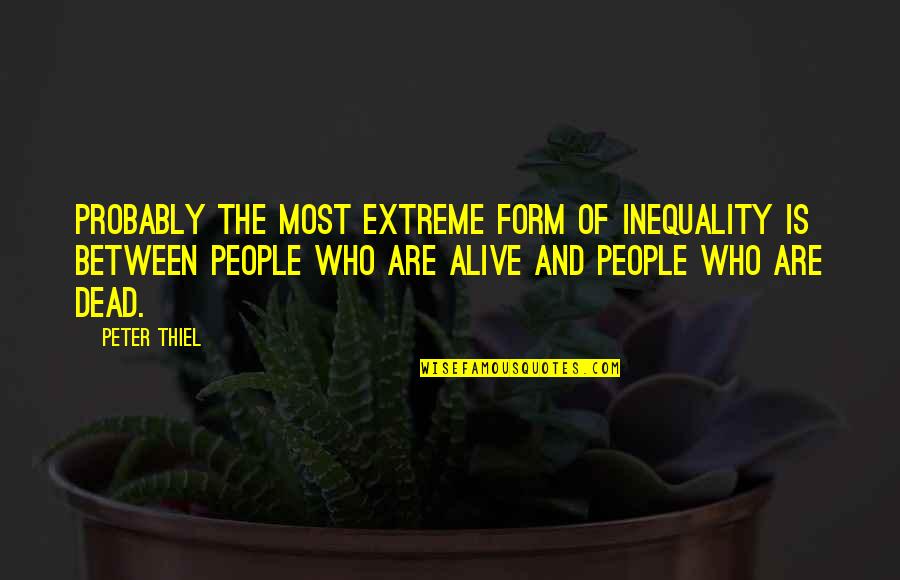 Okyanusta Yasayan Quotes By Peter Thiel: Probably the most extreme form of inequality is
