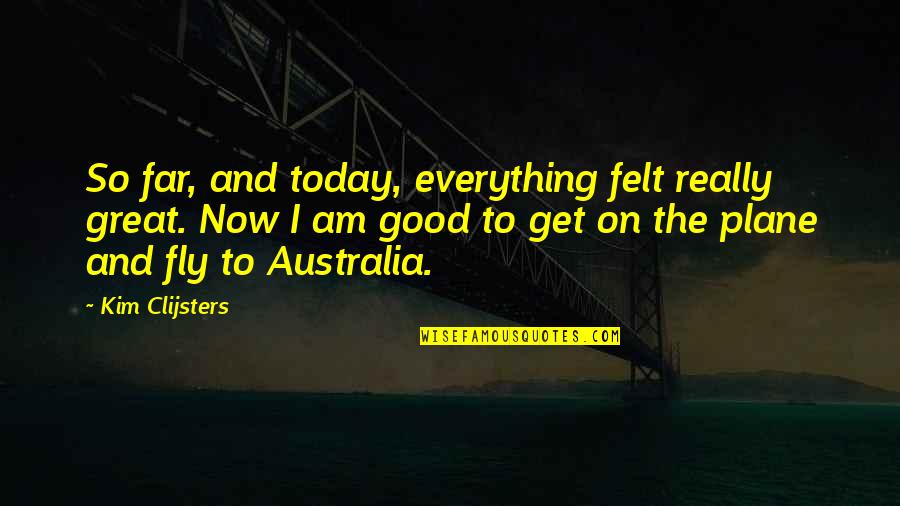 Ol Ansk 3 Quotes By Kim Clijsters: So far, and today, everything felt really great.