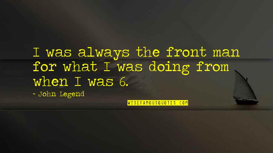 Ol Ansk Hrbitovy Otev Rac Doba Quotes By John Legend: I was always the front man for what