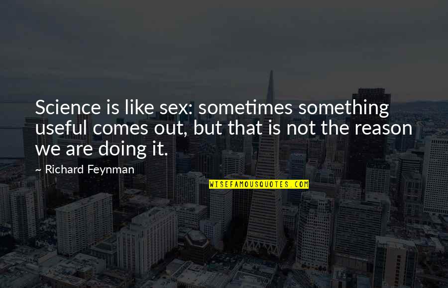 Ol Ansk Hrbitovy Otev Rac Doba Quotes By Richard Feynman: Science is like sex: sometimes something useful comes Ol Ansk Hrbitovy Otev Rac Doba Quotes By Richard Feynman: Science is like sex: sometimes something useful comes