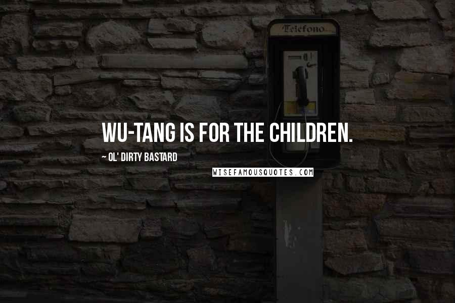 Ol' Dirty Bastard quotes: Wu-Tang is for the children.