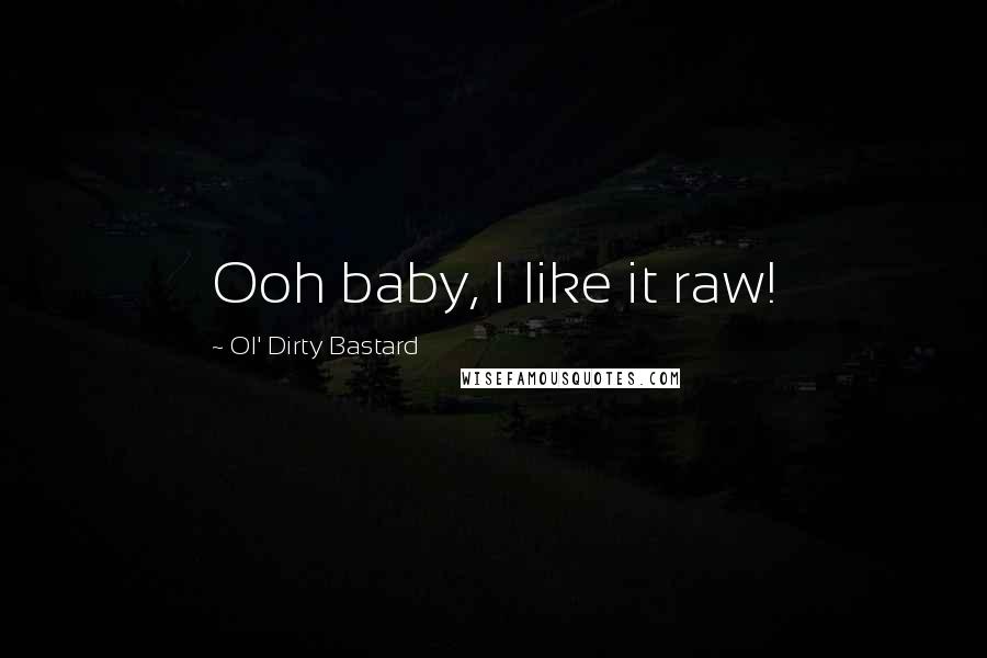 Ol' Dirty Bastard quotes: Ooh baby, I like it raw!