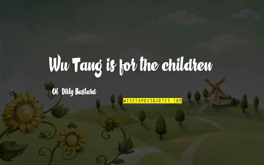 Ol Dirty Bastard Quotes By Ol' Dirty Bastard: Wu-Tang is for the children.