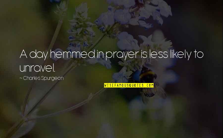 Ol Dirty Quotes By Charles Spurgeon: A day hemmed in prayer is less likely