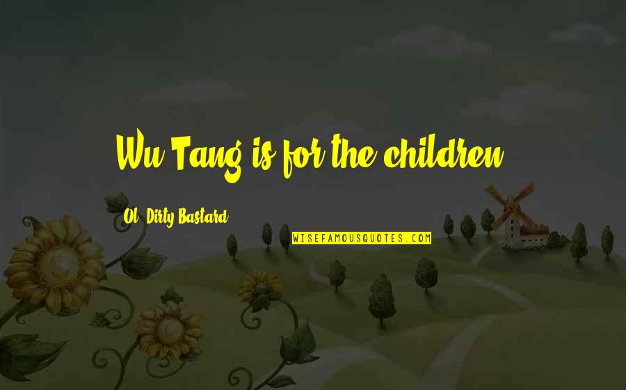 Ol Dirty Quotes By Ol' Dirty Bastard: Wu-Tang is for the children.