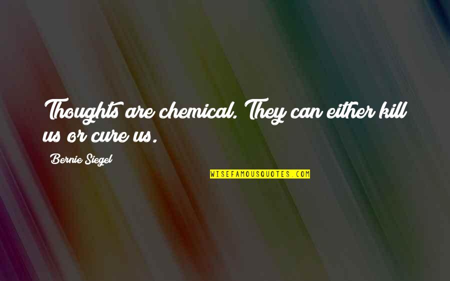 Ol Drippy Quotes By Bernie Siegel: Thoughts are chemical. They can either kill us