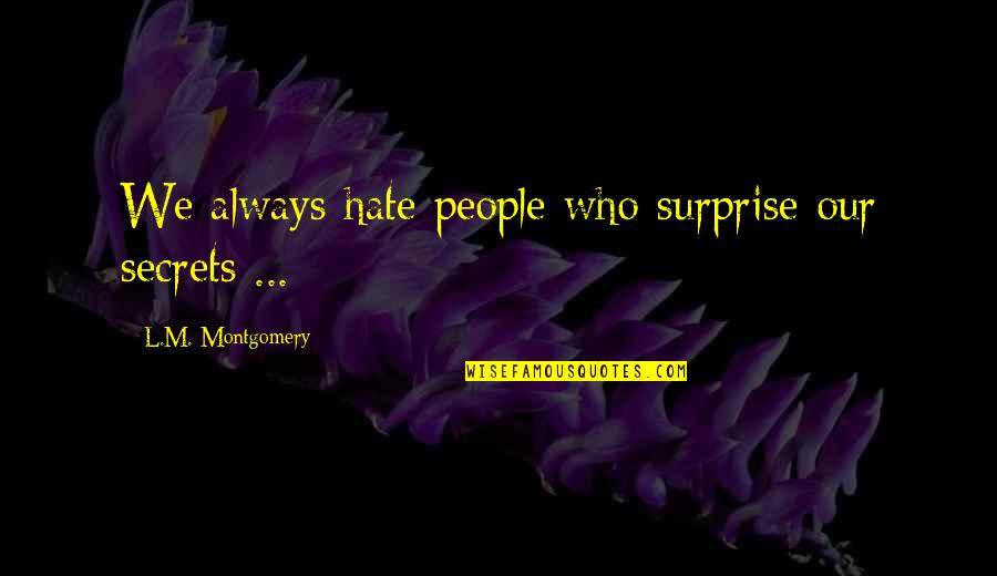 Ol Drippy Quotes By L.M. Montgomery: We always hate people who surprise our secrets