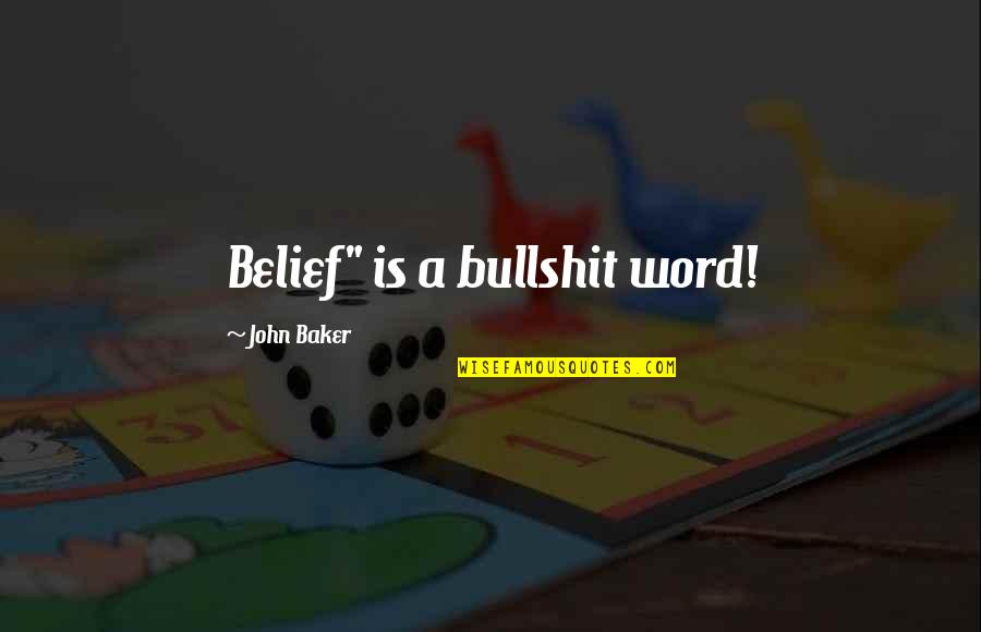 Ol Gil Quotes By John Baker: Belief" is a bullshit word!