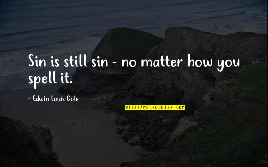 Ol Glory Quotes By Edwin Louis Cole: Sin is still sin - no matter how