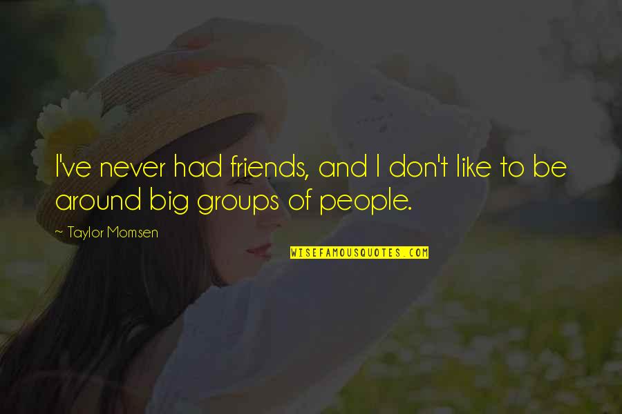 Ol Ina Naucn Stezka Quotes By Taylor Momsen: I've never had friends, and I don't like