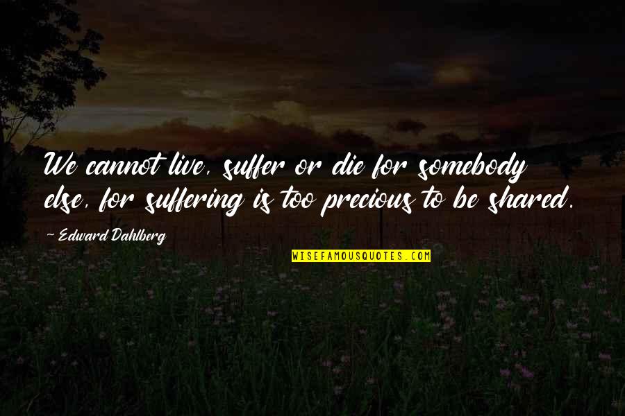 Ol Kovi Quotes By Edward Dahlberg: We cannot live, suffer or die for somebody Ol Kovi Quotes By Edward Dahlberg: We cannot live, suffer or die for somebody