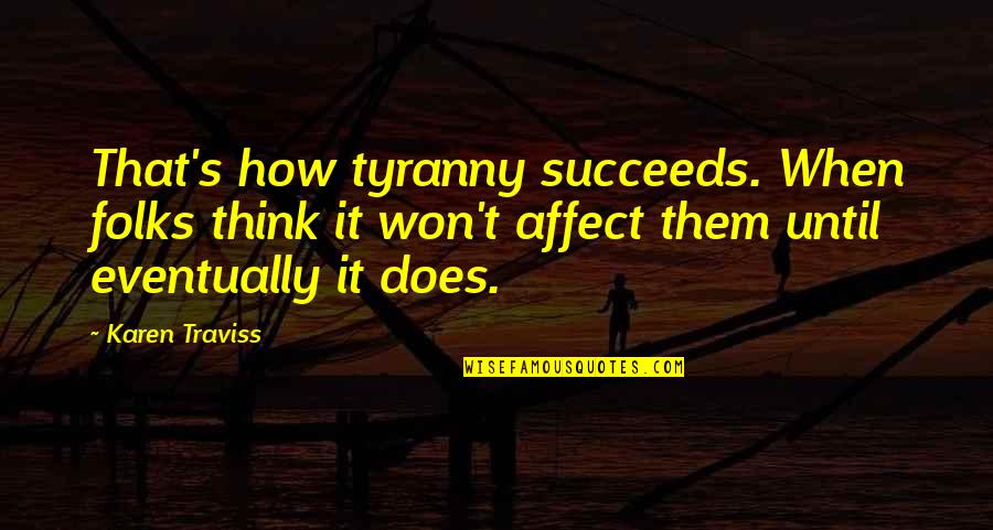 Ol Kovi Quotes By Karen Traviss: That's how tyranny succeeds. When folks think it Ol Kovi Quotes By Karen Traviss: That's how tyranny succeeds. When folks think it