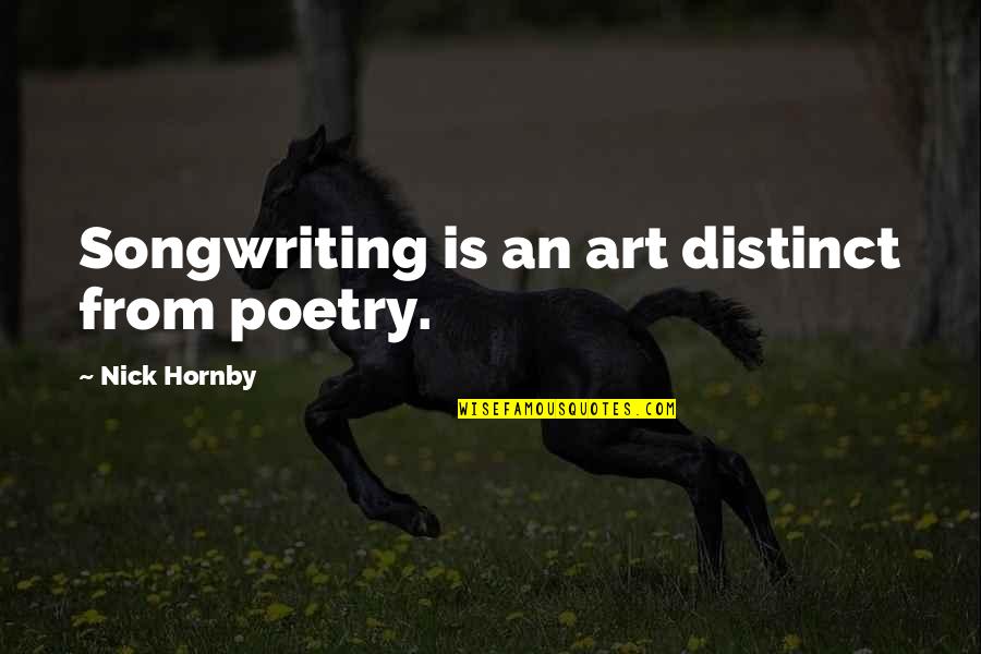 Ol Yeller Quotes By Nick Hornby: Songwriting is an art distinct from poetry.