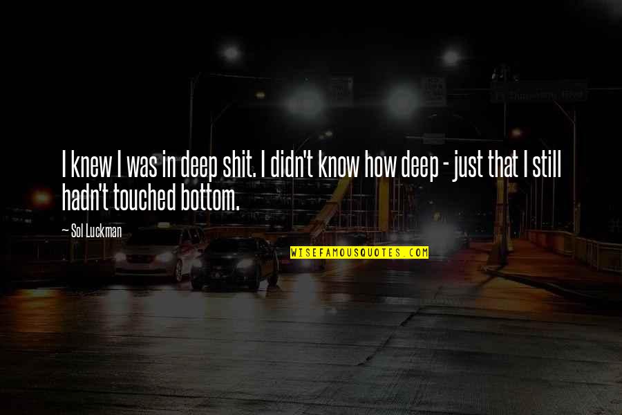 Ola Hudson Quotes By Sol Luckman: I knew I was in deep shit. I Ola Hudson Quotes By Sol Luckman: I knew I was in deep shit. I