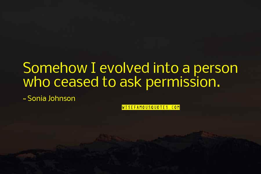 Ola Joseph Diversity Quote Quotes By Sonia Johnson: Somehow I evolved into a person who ceased Ola Joseph Diversity Quote Quotes By Sonia Johnson: Somehow I evolved into a person who ceased