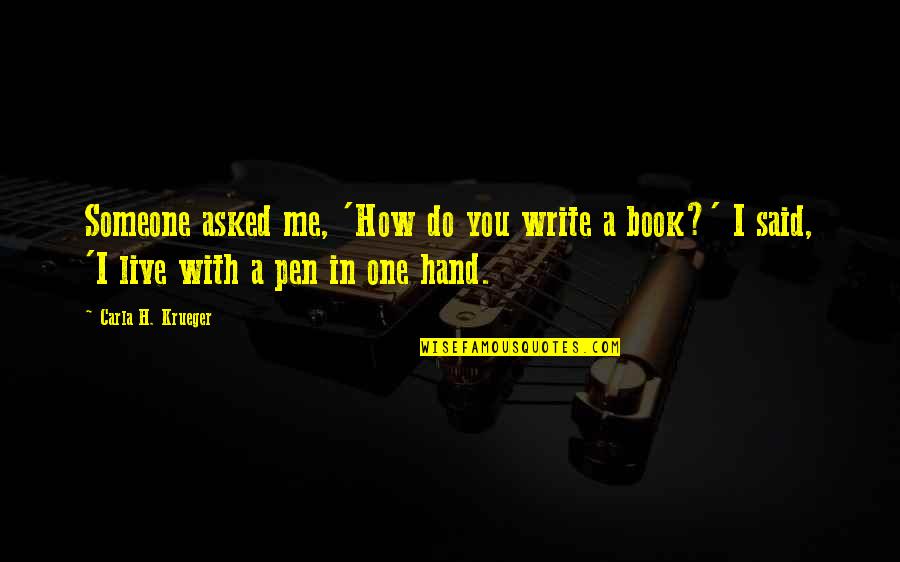 Olacak O Quotes By Carla H. Krueger: Someone asked me, 'How do you write a Olacak O Quotes By Carla H. Krueger: Someone asked me, 'How do you write a
