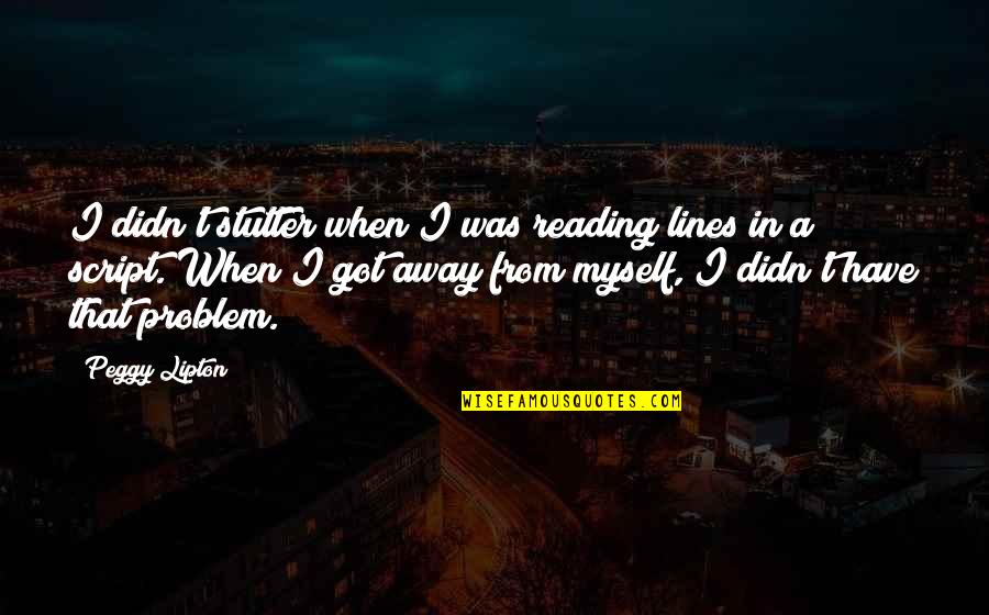 Olacaklari Quotes By Peggy Lipton: I didn't stutter when I was reading lines Olacaklari Quotes By Peggy Lipton: I didn't stutter when I was reading lines